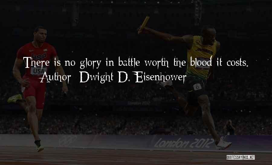 Dwight D. Eisenhower Quotes: There Is No Glory In Battle Worth The Blood It Costs.
