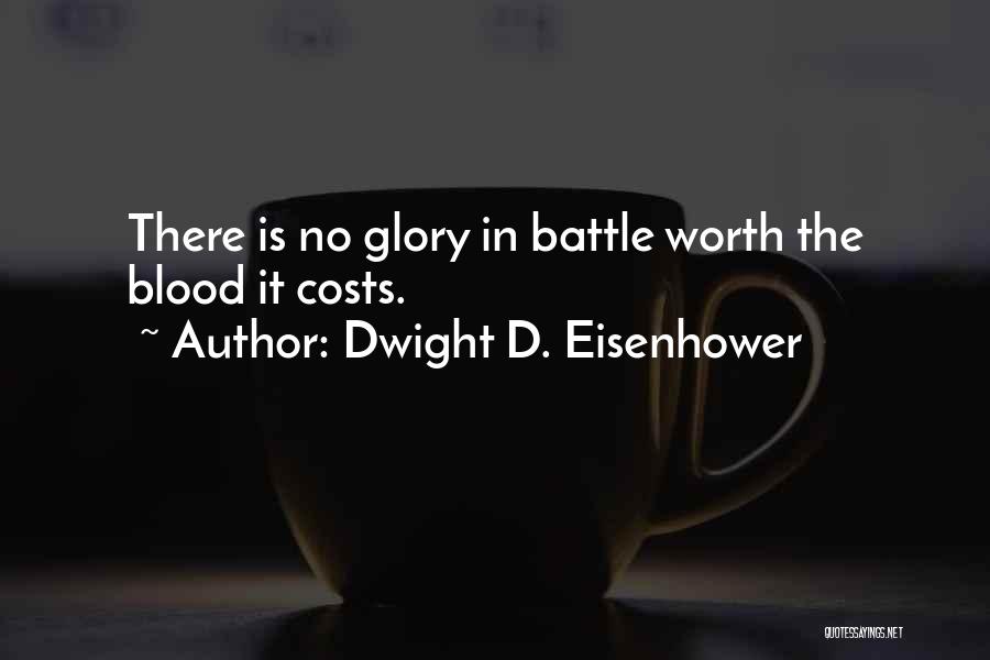 Dwight D. Eisenhower Quotes: There Is No Glory In Battle Worth The Blood It Costs.