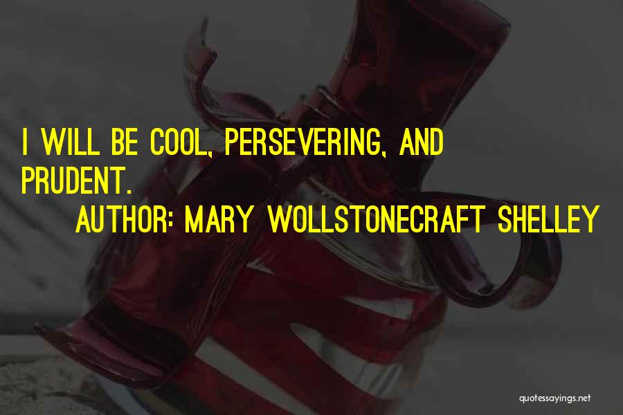 Mary Wollstonecraft Shelley Quotes: I Will Be Cool, Persevering, And Prudent.