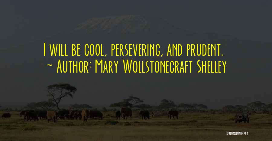 Mary Wollstonecraft Shelley Quotes: I Will Be Cool, Persevering, And Prudent.