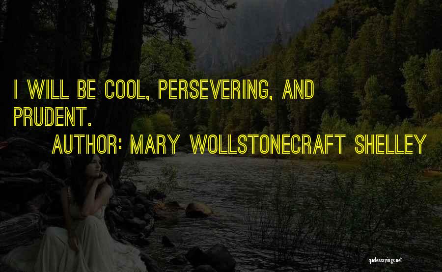 Mary Wollstonecraft Shelley Quotes: I Will Be Cool, Persevering, And Prudent.