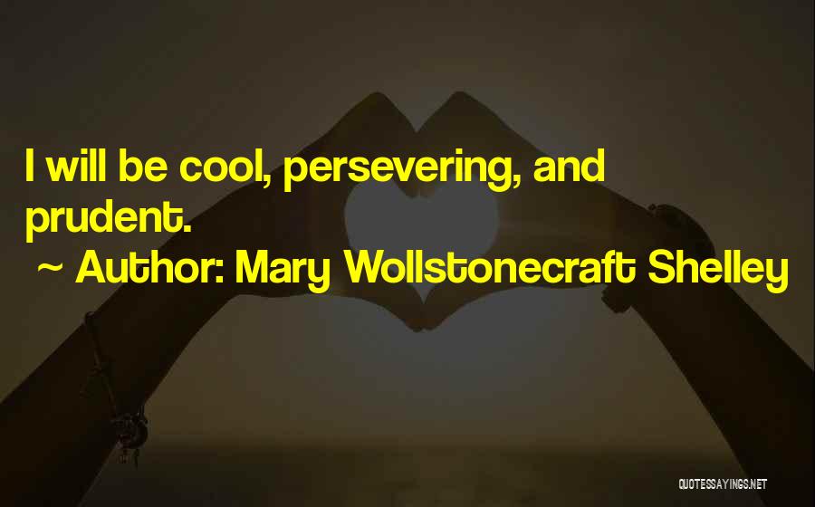 Mary Wollstonecraft Shelley Quotes: I Will Be Cool, Persevering, And Prudent.