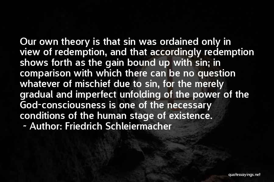 Friedrich Schleiermacher Quotes: Our Own Theory Is That Sin Was Ordained Only In View Of Redemption, And That Accordingly Redemption Shows Forth As