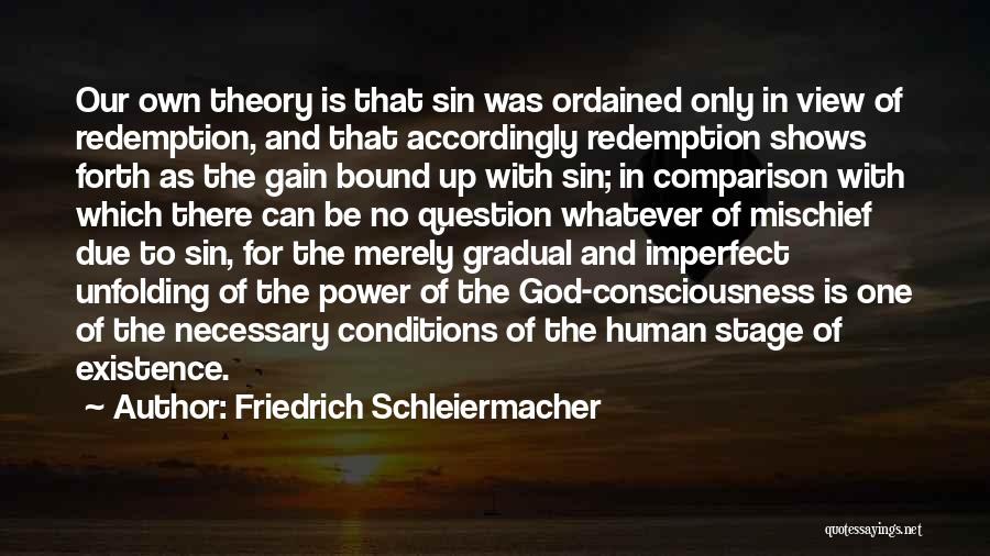 Friedrich Schleiermacher Quotes: Our Own Theory Is That Sin Was Ordained Only In View Of Redemption, And That Accordingly Redemption Shows Forth As