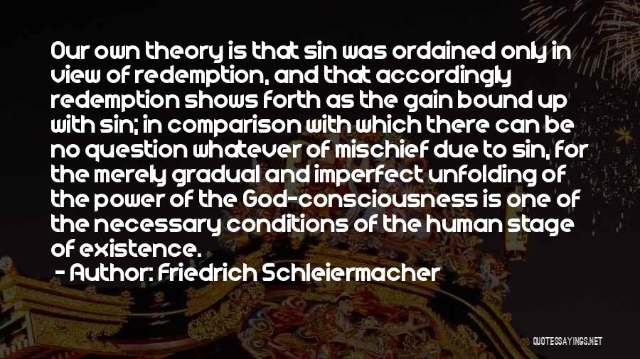 Friedrich Schleiermacher Quotes: Our Own Theory Is That Sin Was Ordained Only In View Of Redemption, And That Accordingly Redemption Shows Forth As