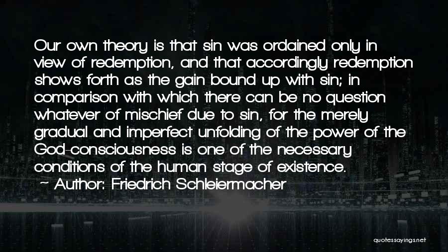 Friedrich Schleiermacher Quotes: Our Own Theory Is That Sin Was Ordained Only In View Of Redemption, And That Accordingly Redemption Shows Forth As