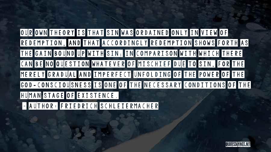 Friedrich Schleiermacher Quotes: Our Own Theory Is That Sin Was Ordained Only In View Of Redemption, And That Accordingly Redemption Shows Forth As