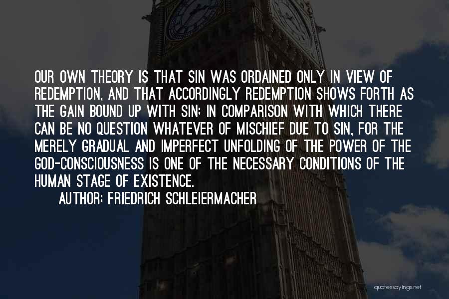 Friedrich Schleiermacher Quotes: Our Own Theory Is That Sin Was Ordained Only In View Of Redemption, And That Accordingly Redemption Shows Forth As