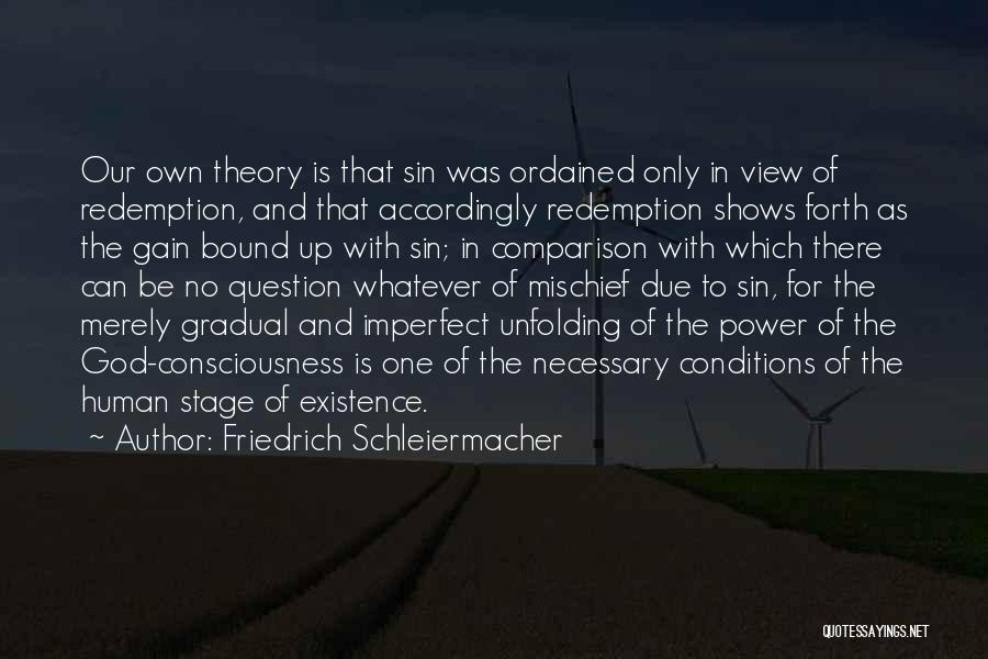 Friedrich Schleiermacher Quotes: Our Own Theory Is That Sin Was Ordained Only In View Of Redemption, And That Accordingly Redemption Shows Forth As
