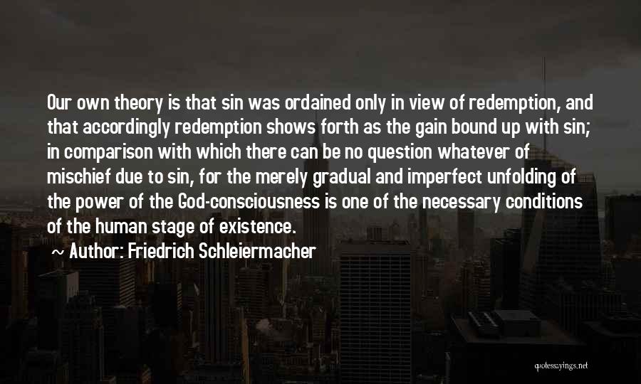 Friedrich Schleiermacher Quotes: Our Own Theory Is That Sin Was Ordained Only In View Of Redemption, And That Accordingly Redemption Shows Forth As