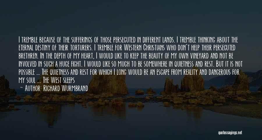 Richard Wurmbrand Quotes: I Tremble Because Of The Sufferings Of Those Persecuted In Different Lands. I Tremble Thinking About The Eternal Destiny Of