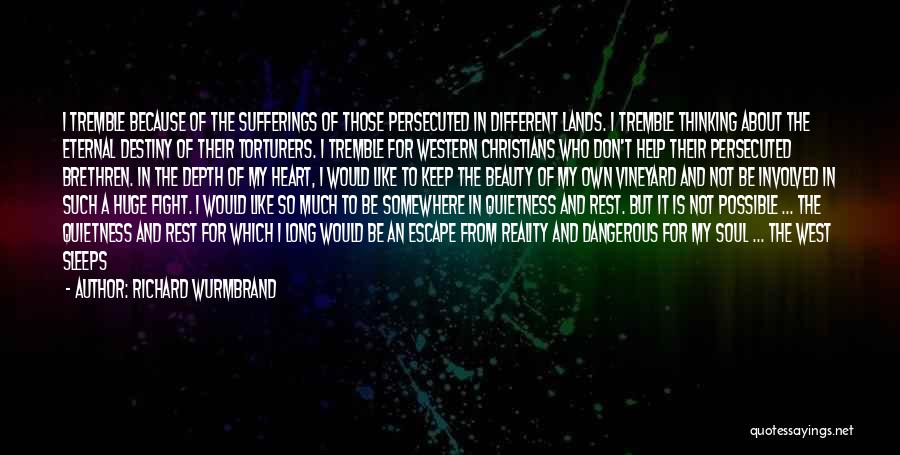 Richard Wurmbrand Quotes: I Tremble Because Of The Sufferings Of Those Persecuted In Different Lands. I Tremble Thinking About The Eternal Destiny Of