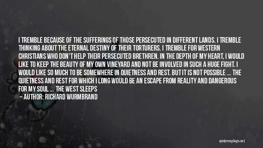 Richard Wurmbrand Quotes: I Tremble Because Of The Sufferings Of Those Persecuted In Different Lands. I Tremble Thinking About The Eternal Destiny Of