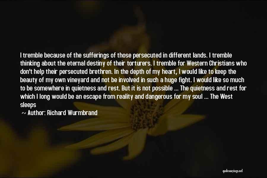 Richard Wurmbrand Quotes: I Tremble Because Of The Sufferings Of Those Persecuted In Different Lands. I Tremble Thinking About The Eternal Destiny Of