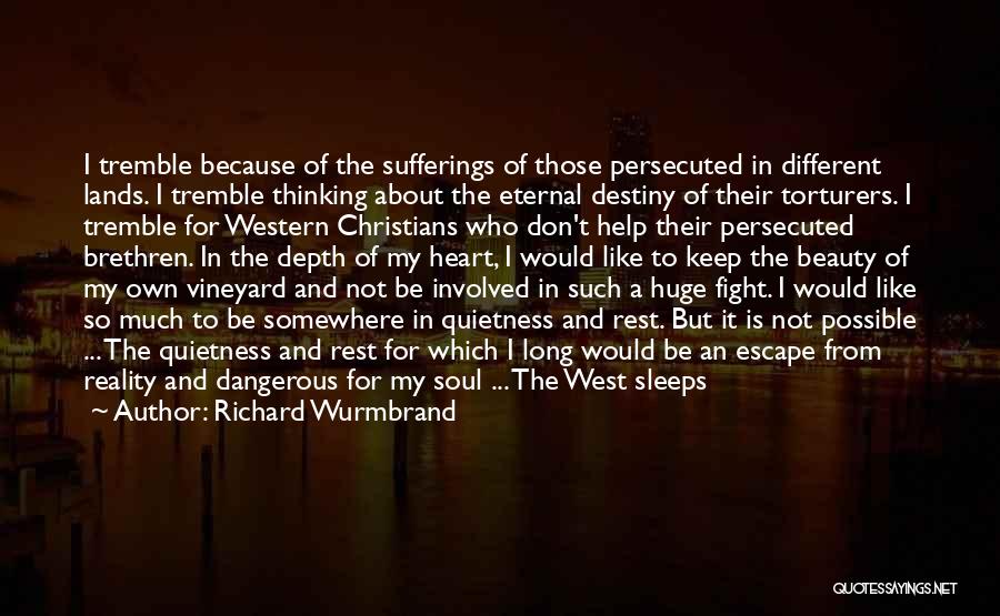 Richard Wurmbrand Quotes: I Tremble Because Of The Sufferings Of Those Persecuted In Different Lands. I Tremble Thinking About The Eternal Destiny Of