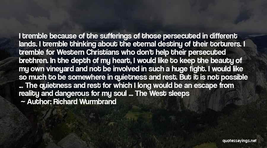 Richard Wurmbrand Quotes: I Tremble Because Of The Sufferings Of Those Persecuted In Different Lands. I Tremble Thinking About The Eternal Destiny Of