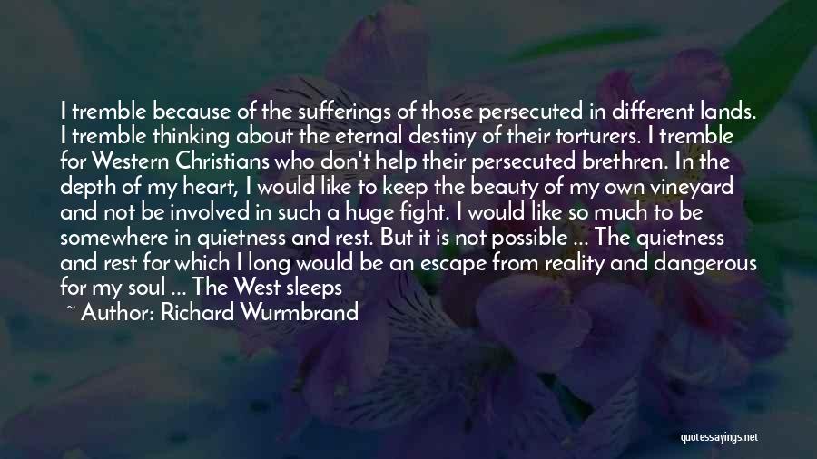 Richard Wurmbrand Quotes: I Tremble Because Of The Sufferings Of Those Persecuted In Different Lands. I Tremble Thinking About The Eternal Destiny Of