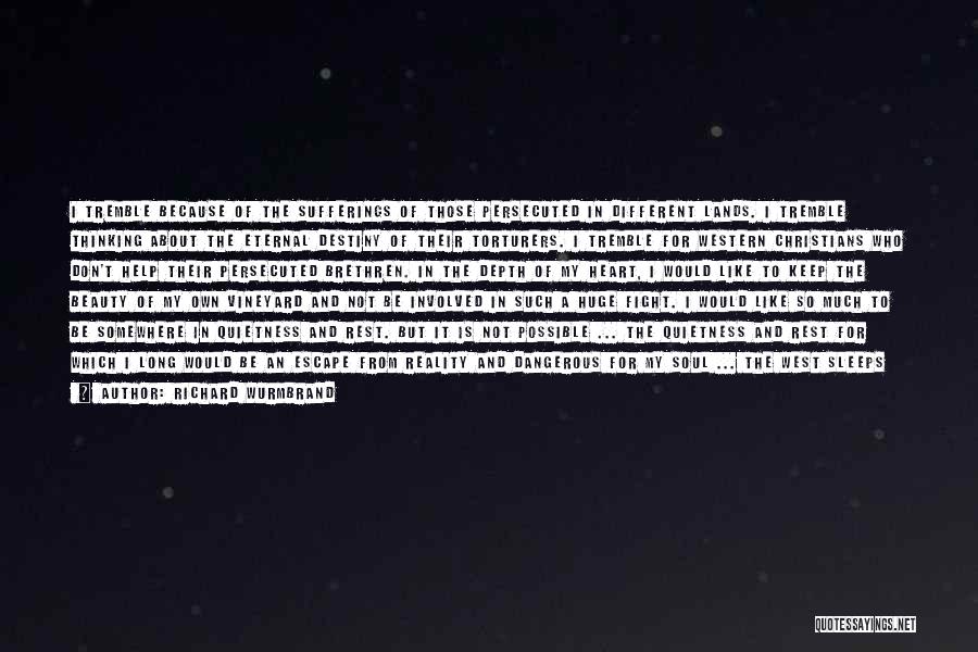 Richard Wurmbrand Quotes: I Tremble Because Of The Sufferings Of Those Persecuted In Different Lands. I Tremble Thinking About The Eternal Destiny Of