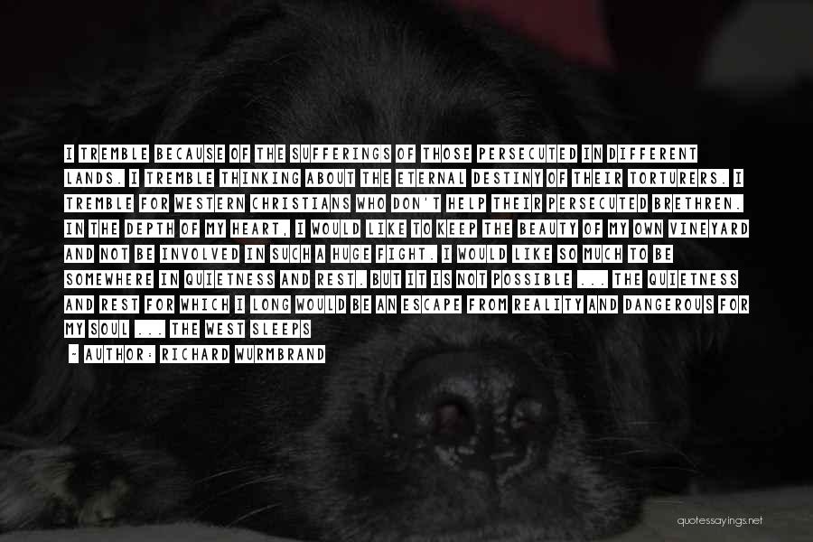 Richard Wurmbrand Quotes: I Tremble Because Of The Sufferings Of Those Persecuted In Different Lands. I Tremble Thinking About The Eternal Destiny Of