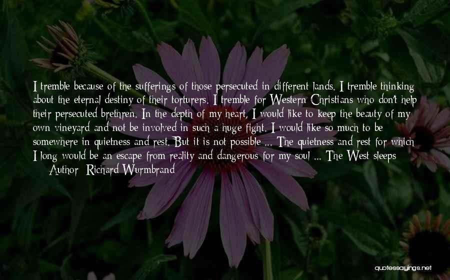 Richard Wurmbrand Quotes: I Tremble Because Of The Sufferings Of Those Persecuted In Different Lands. I Tremble Thinking About The Eternal Destiny Of