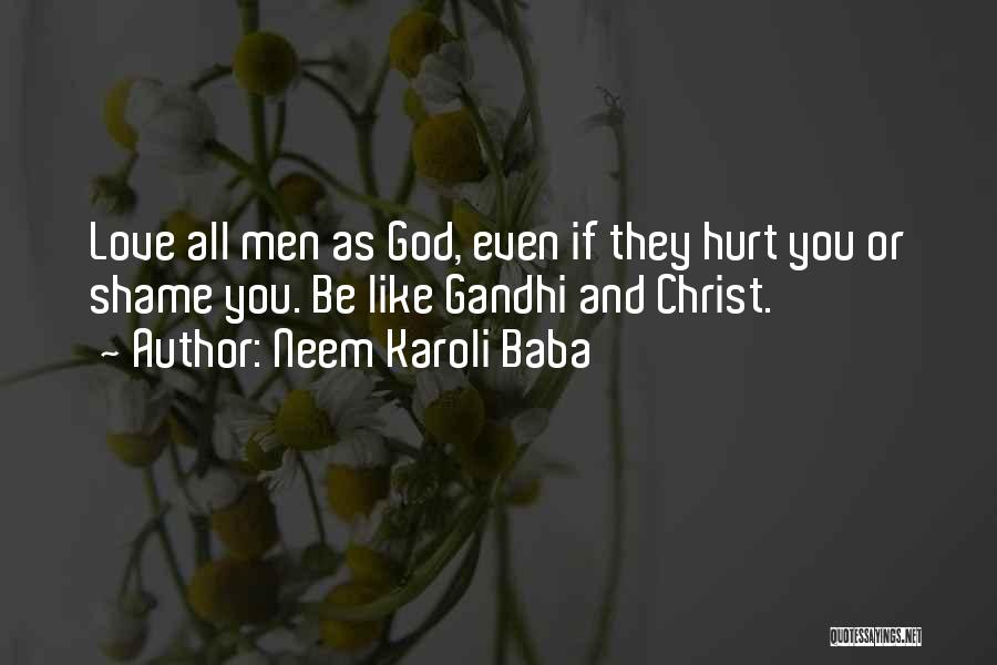 Neem Karoli Baba Quotes: Love All Men As God, Even If They Hurt You Or Shame You. Be Like Gandhi And Christ.
