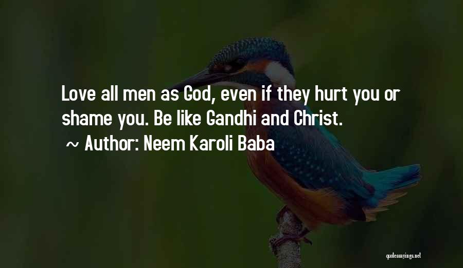 Neem Karoli Baba Quotes: Love All Men As God, Even If They Hurt You Or Shame You. Be Like Gandhi And Christ.