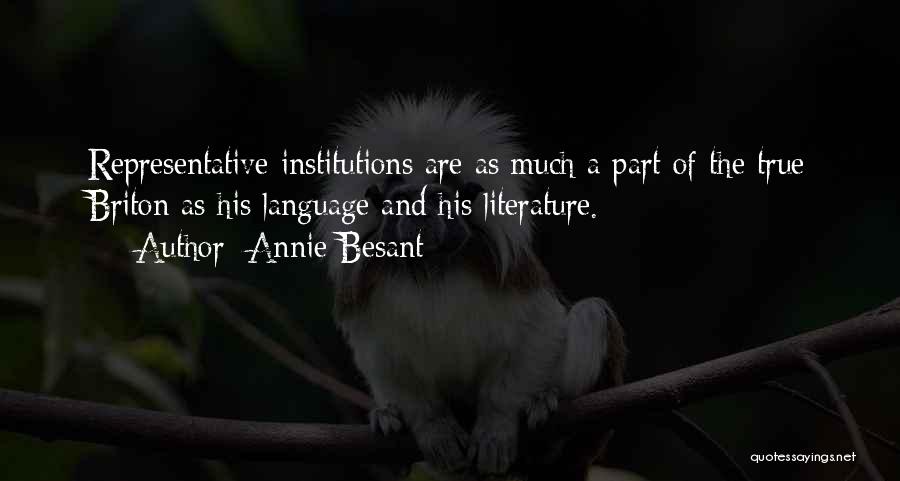 Annie Besant Quotes: Representative Institutions Are As Much A Part Of The True Briton As His Language And His Literature.