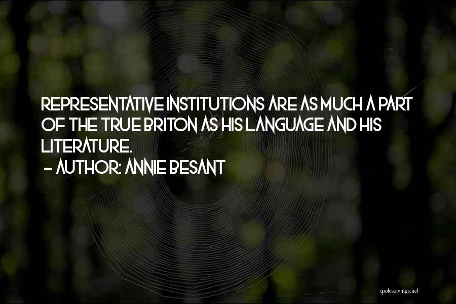 Annie Besant Quotes: Representative Institutions Are As Much A Part Of The True Briton As His Language And His Literature.