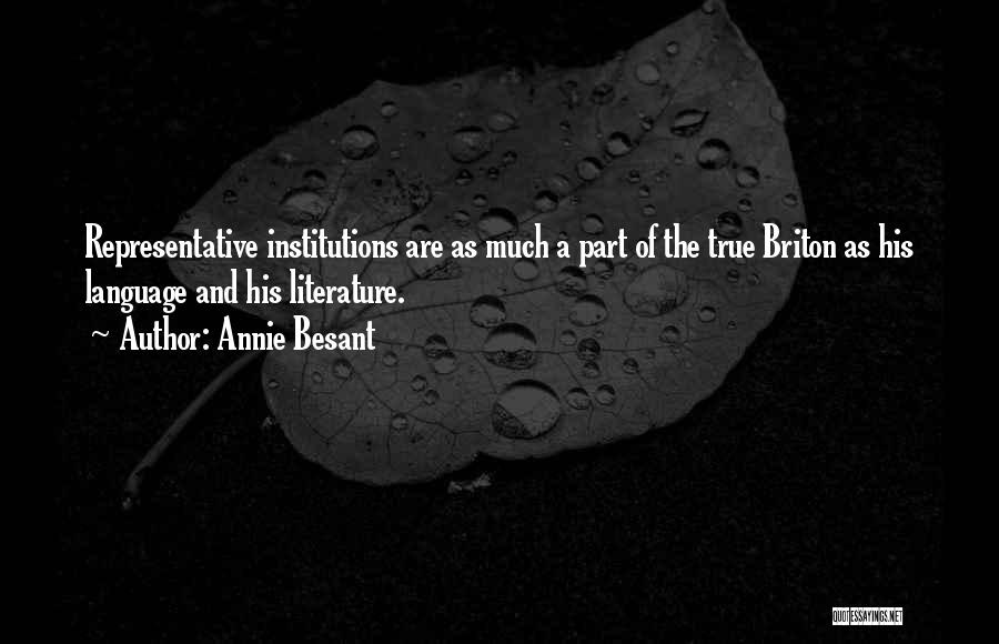 Annie Besant Quotes: Representative Institutions Are As Much A Part Of The True Briton As His Language And His Literature.