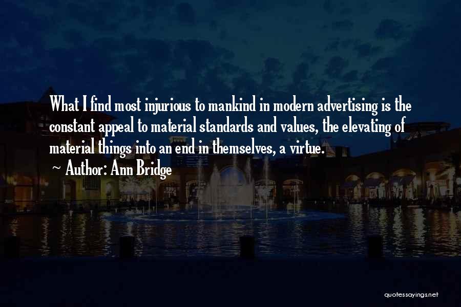 Ann Bridge Quotes: What I Find Most Injurious To Mankind In Modern Advertising Is The Constant Appeal To Material Standards And Values, The