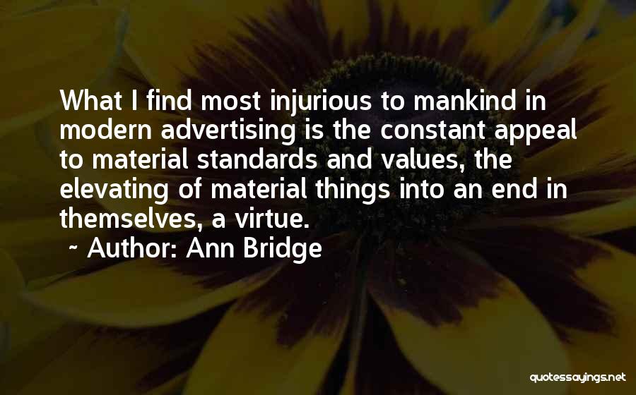 Ann Bridge Quotes: What I Find Most Injurious To Mankind In Modern Advertising Is The Constant Appeal To Material Standards And Values, The