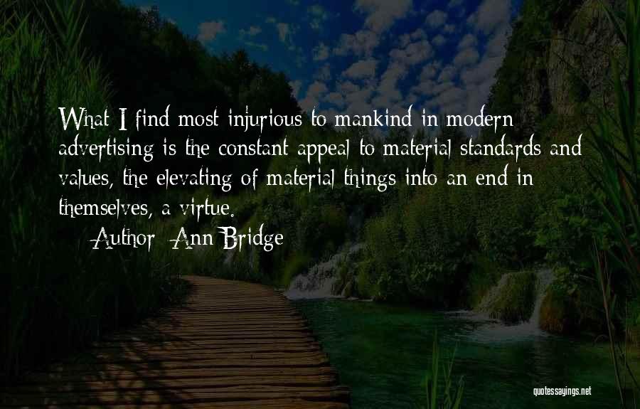 Ann Bridge Quotes: What I Find Most Injurious To Mankind In Modern Advertising Is The Constant Appeal To Material Standards And Values, The