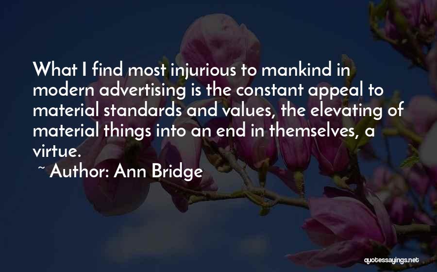 Ann Bridge Quotes: What I Find Most Injurious To Mankind In Modern Advertising Is The Constant Appeal To Material Standards And Values, The