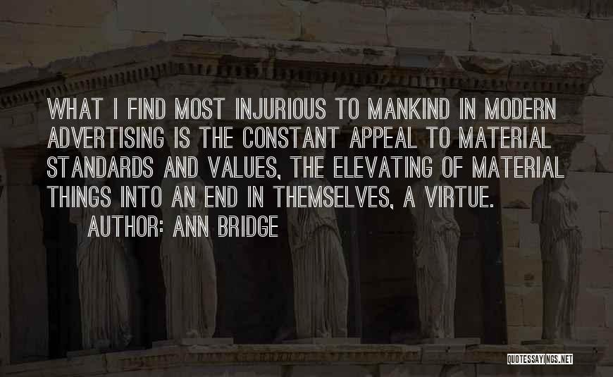 Ann Bridge Quotes: What I Find Most Injurious To Mankind In Modern Advertising Is The Constant Appeal To Material Standards And Values, The