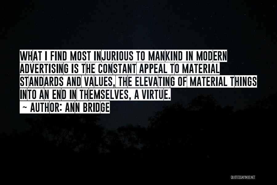 Ann Bridge Quotes: What I Find Most Injurious To Mankind In Modern Advertising Is The Constant Appeal To Material Standards And Values, The