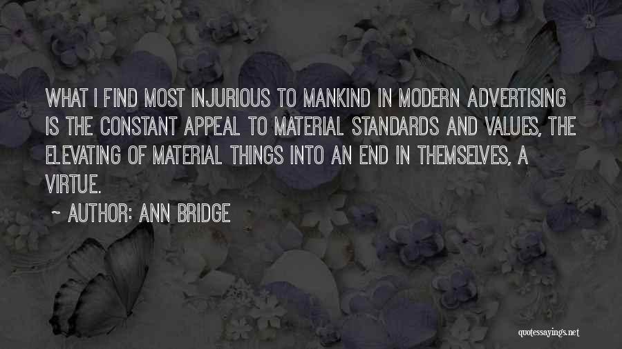 Ann Bridge Quotes: What I Find Most Injurious To Mankind In Modern Advertising Is The Constant Appeal To Material Standards And Values, The