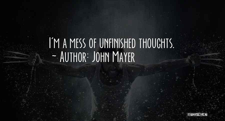 John Mayer Quotes: I'm A Mess Of Unfinished Thoughts.