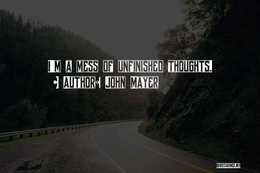 John Mayer Quotes: I'm A Mess Of Unfinished Thoughts.