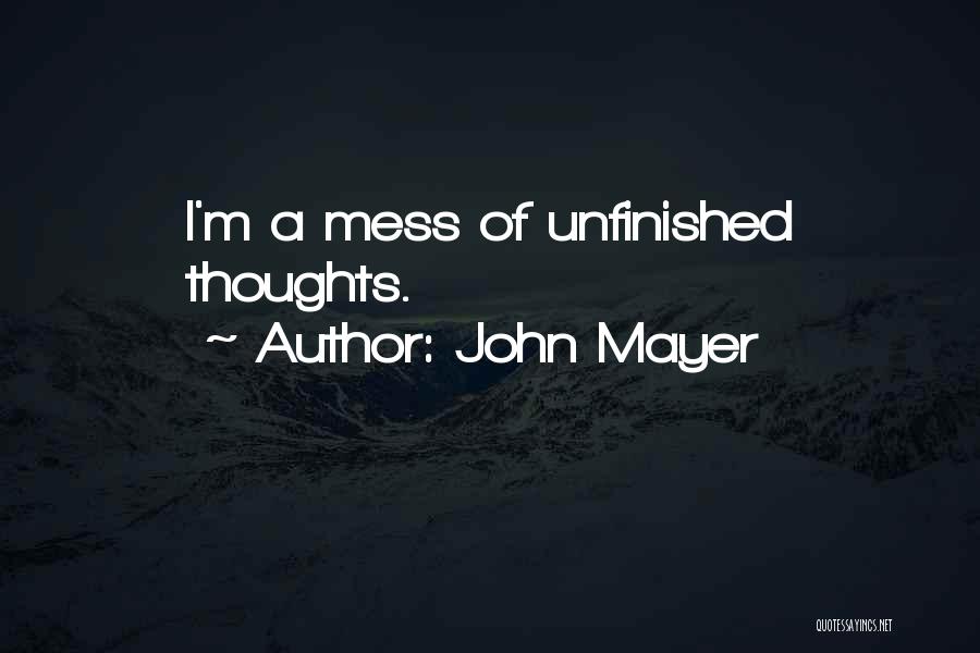 John Mayer Quotes: I'm A Mess Of Unfinished Thoughts.