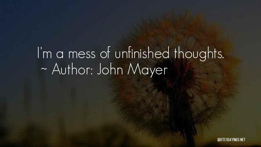 John Mayer Quotes: I'm A Mess Of Unfinished Thoughts.