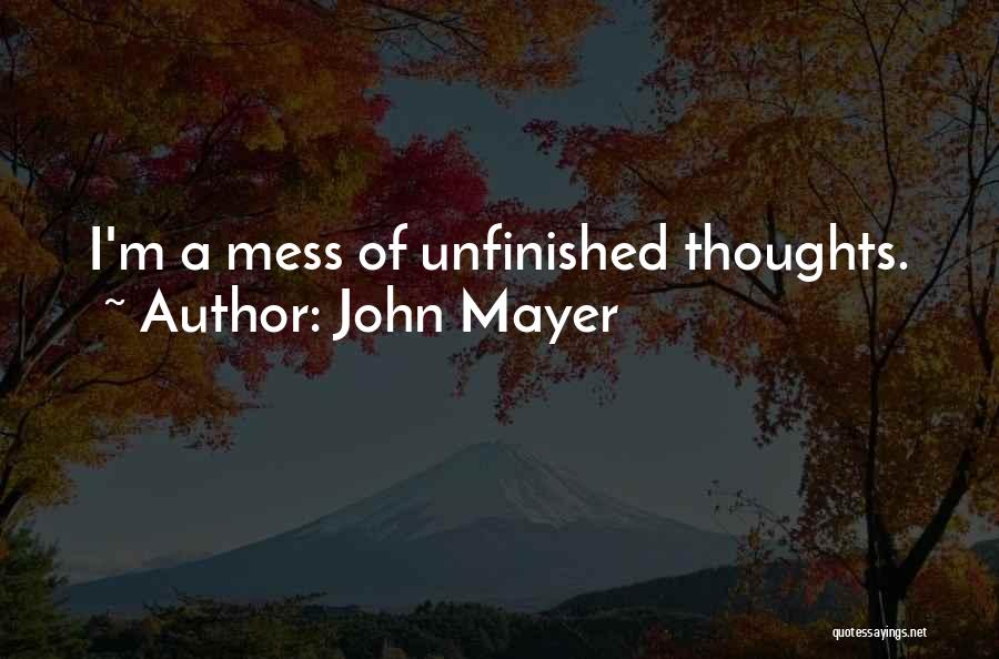 John Mayer Quotes: I'm A Mess Of Unfinished Thoughts.