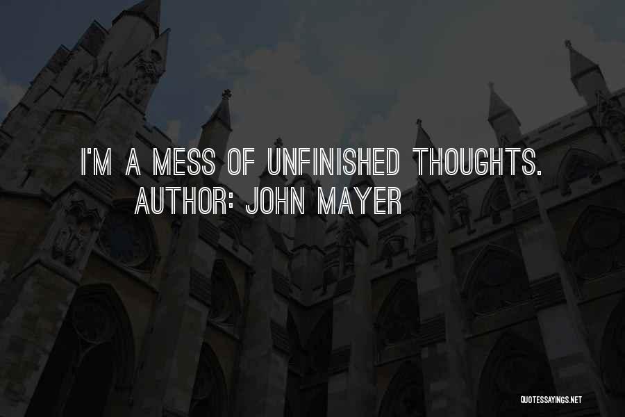 John Mayer Quotes: I'm A Mess Of Unfinished Thoughts.