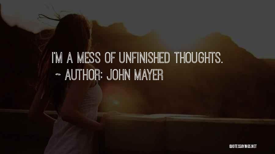 John Mayer Quotes: I'm A Mess Of Unfinished Thoughts.