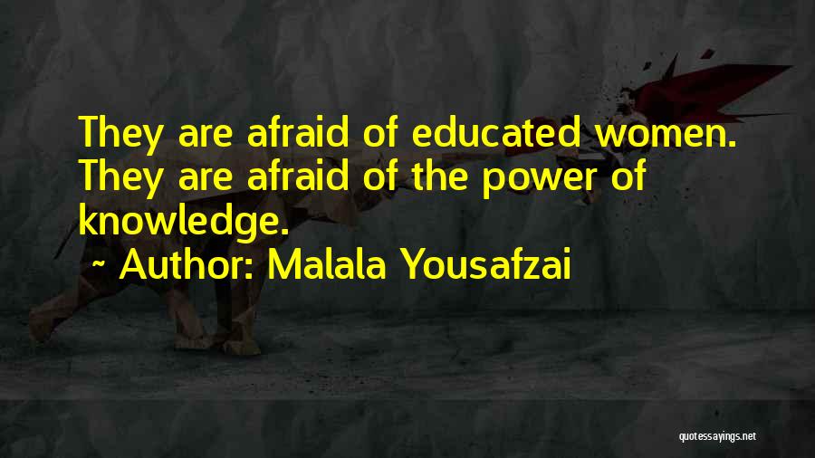 Malala Yousafzai Quotes: They Are Afraid Of Educated Women. They Are Afraid Of The Power Of Knowledge.