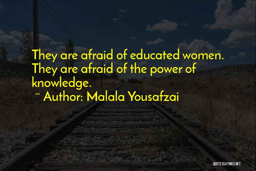 Malala Yousafzai Quotes: They Are Afraid Of Educated Women. They Are Afraid Of The Power Of Knowledge.