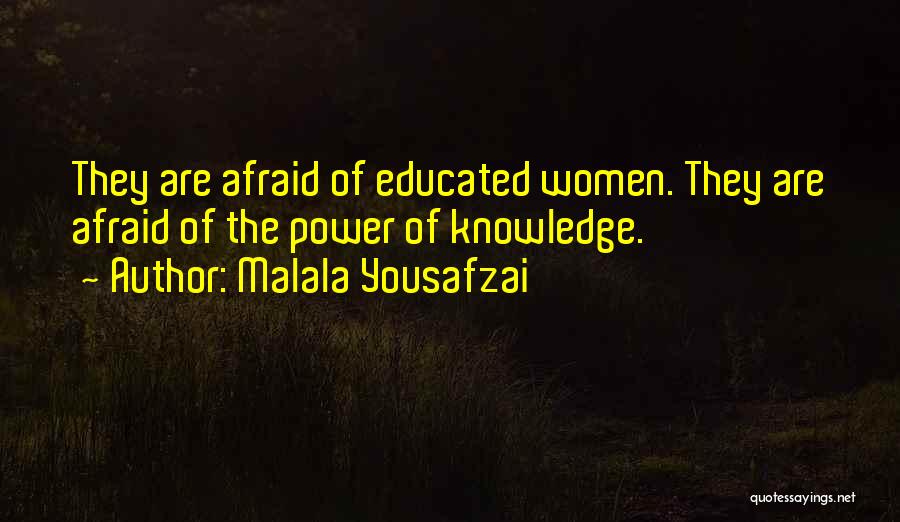 Malala Yousafzai Quotes: They Are Afraid Of Educated Women. They Are Afraid Of The Power Of Knowledge.