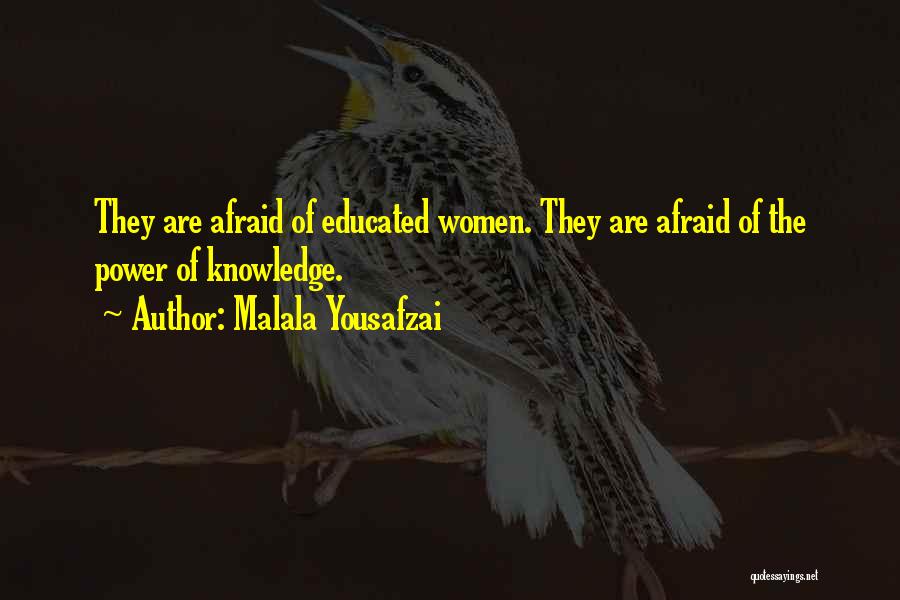 Malala Yousafzai Quotes: They Are Afraid Of Educated Women. They Are Afraid Of The Power Of Knowledge.