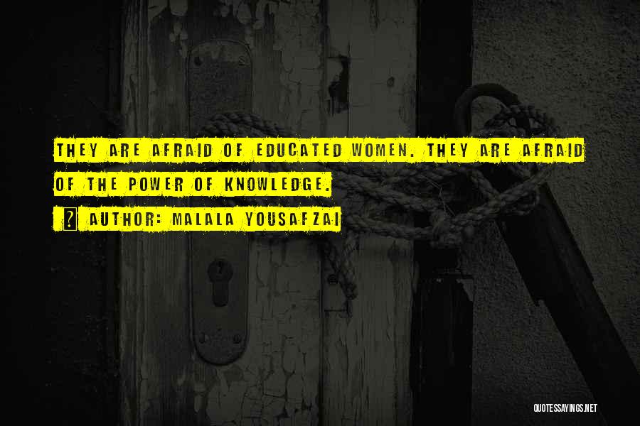 Malala Yousafzai Quotes: They Are Afraid Of Educated Women. They Are Afraid Of The Power Of Knowledge.