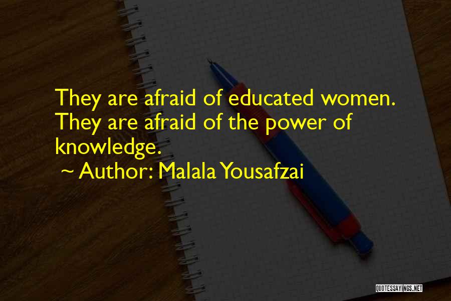 Malala Yousafzai Quotes: They Are Afraid Of Educated Women. They Are Afraid Of The Power Of Knowledge.