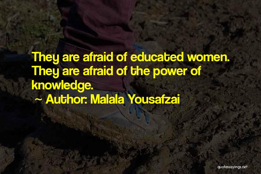 Malala Yousafzai Quotes: They Are Afraid Of Educated Women. They Are Afraid Of The Power Of Knowledge.